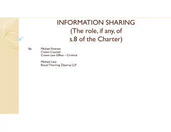 INFORMATION SHARING  (The role, if any, of  s.8 of the Charter)  By:  Michael Fawcett  Crown