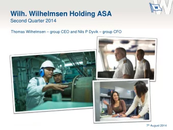 Wilh. Wilhelmsen Holding ASA  Second Quarter 2014 Thomas Wilhelmsen  group CEO and Nils P Dyvik