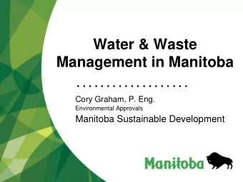 Management in Manitoba  . . . . . . . . . . . . . . . . . . .  Cory Graham, P. Eng.  Environmental