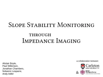 Slope Stability Monitoring  through  Impedance Imaging  a collaboration between  Alistair Boyle,