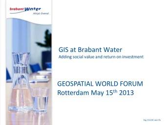 GIS at Brabant Water  Adding social value and return on investment  GEOSPATIAL WORLD FORUM