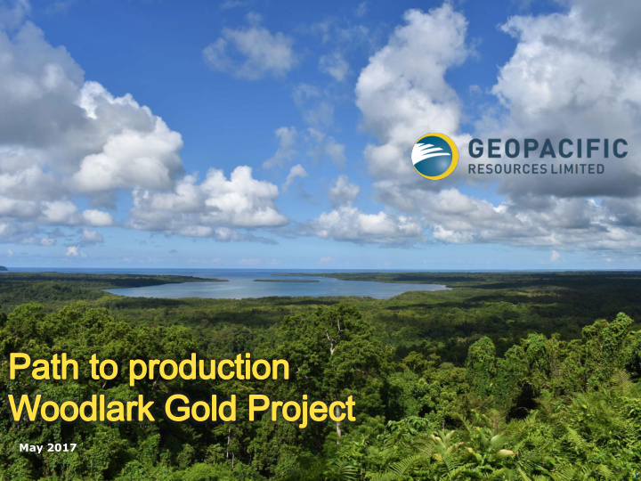 may 2017 path to production woodlark gold project