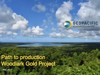 May 2017 PATH TO PRODUCTION  WOODLARK GOLD PROJECT  1  Geopacific Resources Limited  An