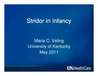 Stridor  Stridor in Infancy  in Infancy  Maria C. Veling  University of Kentucky  May 2011  May
