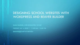 DESIGNING SCHOOL WEBSITES WITH  WORDPRESS AND BEAVER BUILDER  SARAH BARNES, WEB DEVELOPER, WVNET