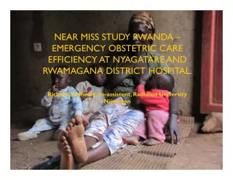 NEAR MISS STUDY RWANDA   EMERGENCY OBSTETRIC CARE  EFFICIENCY AT NYAGATARE AND  RWAMAGANA