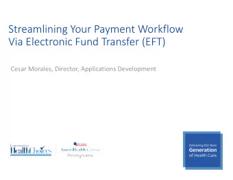 Streamlining Your Payment Workflow  Via Electronic Fund Transfer (EFT)  Cesar Morales, Director,