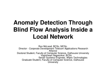 Anomaly Detection Through  Blind Flow Analysis Inside a  Local Network  Ron McLeod, BCSc, MCSc.