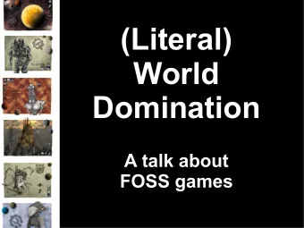 (Literal)  World  Domination  A talk about  FOSS games  Disclaimer  My Own,  All my own,  Nothing