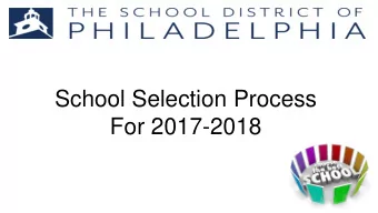 School Selection Process  For 2017-2018  The School Selection Process  School Selection is open to