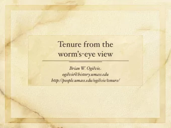 Tenure from the worm  s - eye view  Brian W . Ogilvi   ogilvie@history.umass.edu