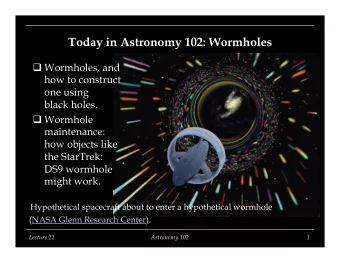 Today in Astronomy 102: Wormholes q Wormholes, and  how to construct  one using  black holes. q