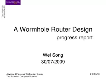 A Wormhole Router Design  progress report  Wei Song  30/07/2009  Advanced Processor Technology