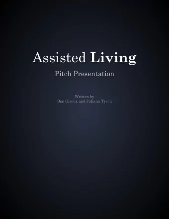 Assisted Living  Pitch Presentation  Written by  Ben Giroux and Juliana Tyson  Log-line  Under the