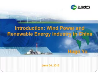 Introduction: Wind Power and  Renewable Energy industry in China  Hugo Yu  June 04, 2012  YU Huajun