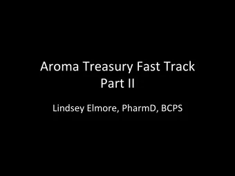 Aroma  Treasury  Fast  Track      Part  II    Lindsey  Elmore,  PharmD,