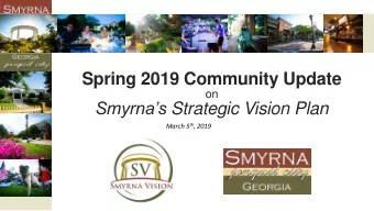 Spring 2019 Community Update  on Smyrnas Strategic Vision Plan March 5 th , 2019  Agenda