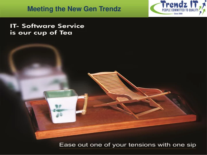 meeting the new gen trendz trendz it at a glance