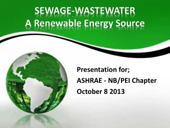 SEWAGE-WASTEWATER  A Renewable Energy Source  Presentation for;  ASHRAE - NB/PEI Chapter  October 8