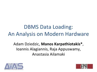 DBMS Data Loading:  An Analysis on Modern Hardware Adam Dziedzic, Manos Karpathiotakis* ,  Ioannis