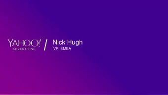 Nick Hugh  VP, EMEA  Yahoo 2015. Confidential &amp; Proprietary.  Yahoo 2015. Confidential &amp;