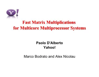 Paolo D'Alberto  Yahoo!  Marco Bodrato and Alex Nicolau  FastMM: A library of fast algorithms