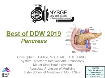 Best of DDW 2019  Pancreas  Christopher J. DiMaio, MD, AGAF, FACG, FASGE  System Director of