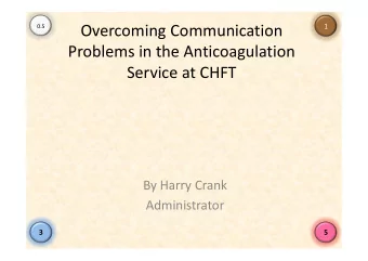 Overcoming Communication  1  0.5  Problems in the Anticoagulation  Service at CHFT  By Harry Crank