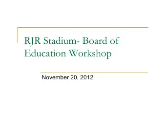 RJR Stadium- Board of  Education Workshop  November 20, 2012  RJR Stadium Proposal n Role of the