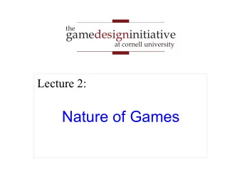 Nature of Games  What is a Game?  the  2  gamedesigninitiative  Nature of Games  at cornell