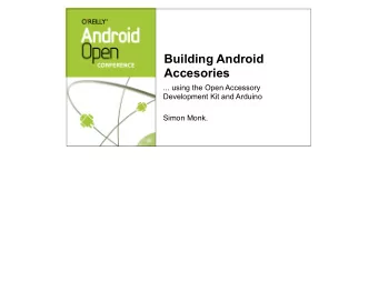 Building Android  Accesories  ... using the Open Accessory  Development Kit and Arduino  Simon