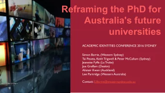 Reframing the PhD for  Australia's future  universities  ACADEMIC IDENTITIES CONFERENCE 2016 SYDNEY