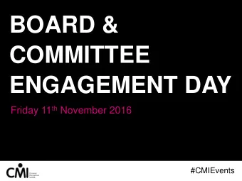 BOARD &amp;  COMMITTEE  ENGAGEMENT DAY Friday 11 th November 2016  #CMIEvents  Board and Committee