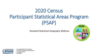 2020 Census  Participant Statistical Areas Program  (PSAP)  Standard Statistical Geography Webinar