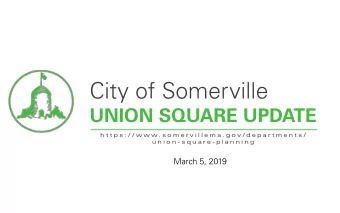City of Somerville  UNION SQUARE UPDATE  h t t p s : / / w w w . s o m e r v i l l e m a . g o v /