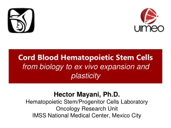 Cord Blood Hematopoietic Stem Cells  from biology to ex vivo expansion and  plasticity  Hector