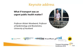 Keynote address  What if transport was an  urgent public health matter?  Professor Alistair