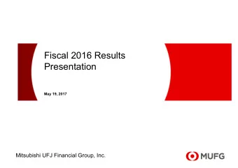 Fiscal 2016 Results  Presentation  May 19, 2017  Mitsubishi UFJ Financial Group, Inc.  This