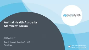 Animal Health Australia  Members Forum  22 March 2017  Overall Strategic Direction for AHA