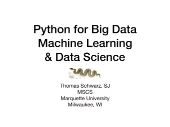 Python for Big Data  Machine Learning  &amp; Data Science Thomas Schwarz, SJ MSCS Marquette