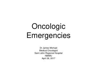 Oncologic  Emergencies  Dr James Michael  Medical Oncologist  Saint John Regional Hospital  NBIMU