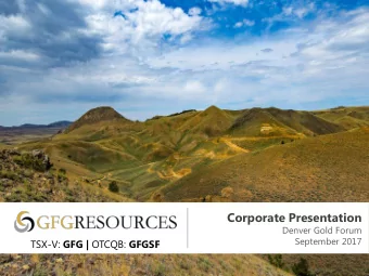 Corporate Presentation  Denver Gold Forum  September 2017 TSX-V: GFG | OTCQB: GFGSF  Cautionary