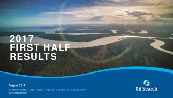 2017  FIRST HALF  RESULTS  August 2017  OIL SEARCH LIMITED  |  ARBN 055 079 868  |  ASX: OSH  |
