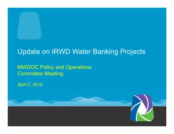 Update on IRWD Water Banking Projects  MWDOC Policy and Operations  Committee Meeting  April 2,