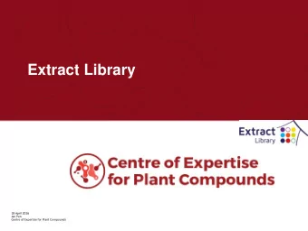 18 April 2016  Jan Pen  Centre of Expertise for Plant Compounds  Background  The Extract Library