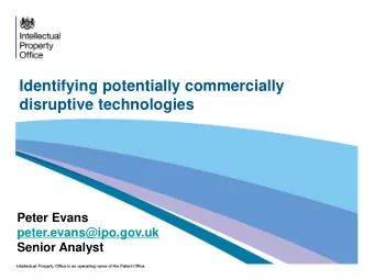 Identifying potentially commercially  disruptive technologies  Peter Evans  peter.evans@ipo.gov.uk