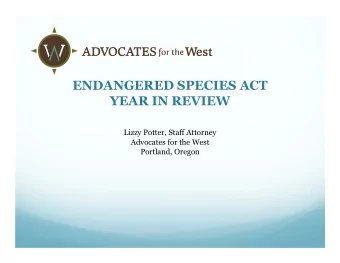 ENDANGERED SPECIES ACT  YEAR IN REVIEW  Lizzy Potter, Staff Attorney  Advocates for the West