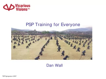 PSP Training for Everyone  Dan Wall  Dan Wall  TSP Symposium 2007  Problem  More and more