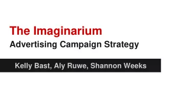 The Imaginarium  Advertising Campaign Strategy  Kelly Bast, Aly Ruwe, Shannon Weeks  Our Agency