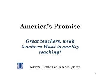 Americas Promise  Great teachers, weak  teachers: What is quality  teaching? National Council on